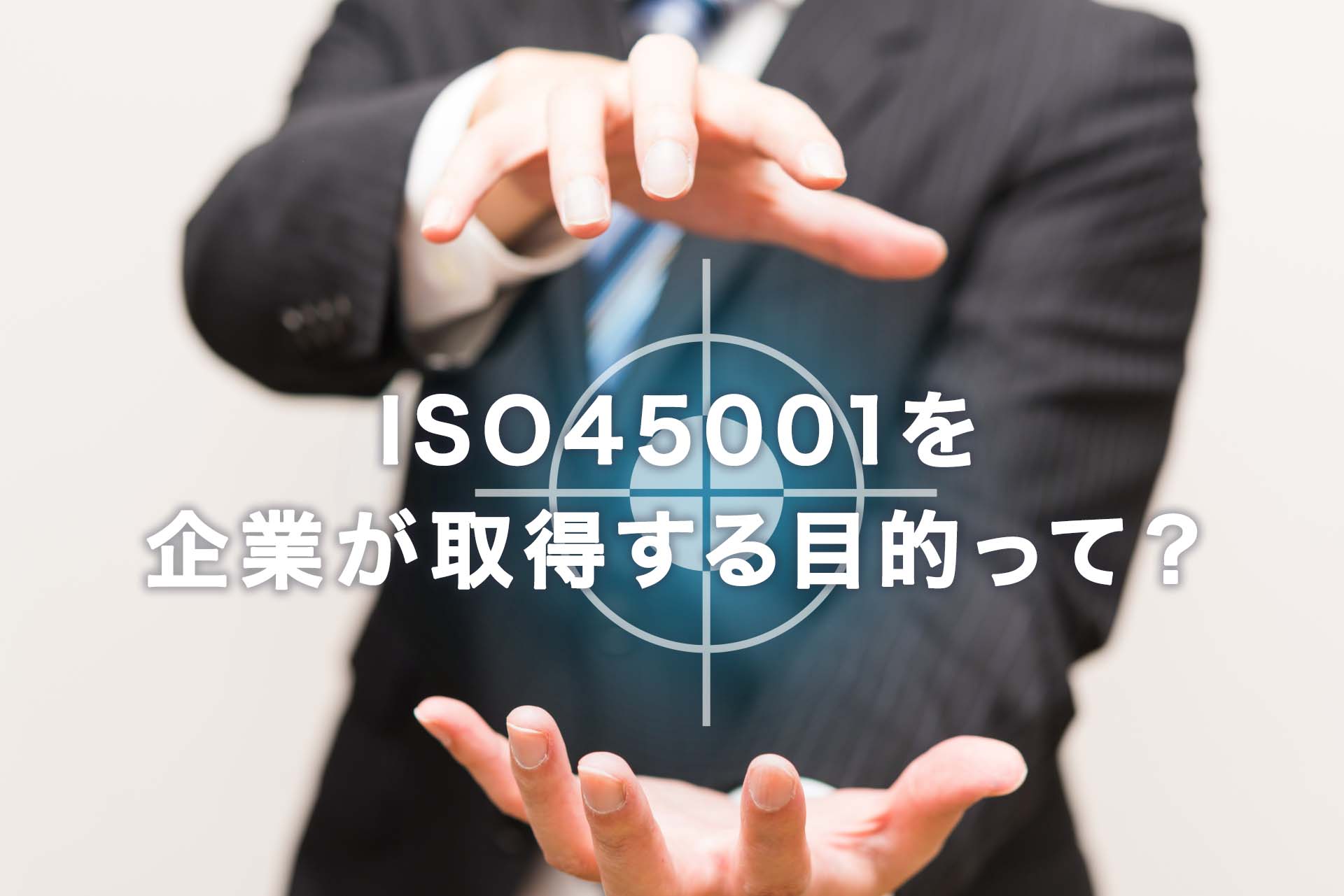 ISO45001を企業が取得する目的って？