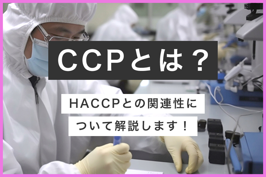 CCPとは？HACCPとの関連性について解説します！