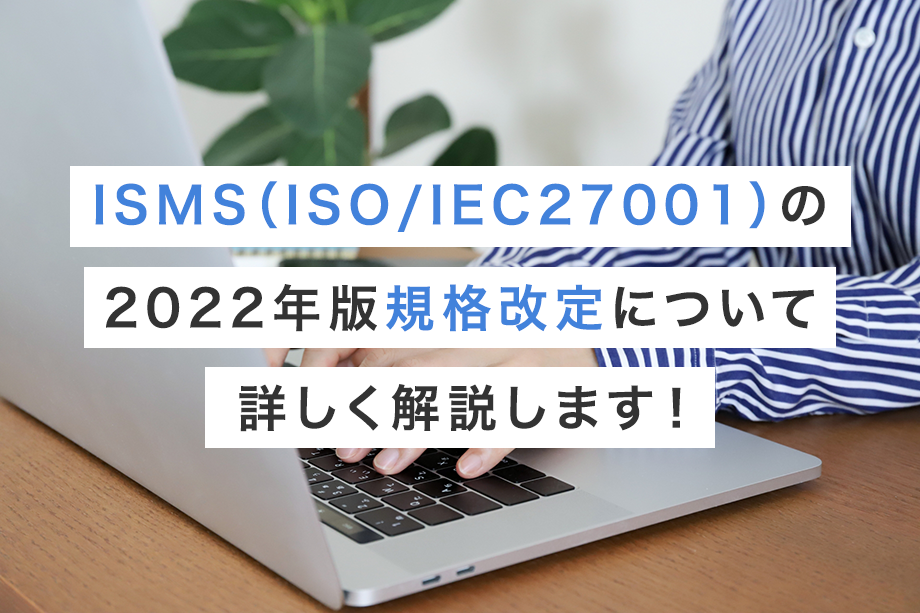 ISMS（ISO/IEC27001）の2022年版規格改定について詳しく解説します！