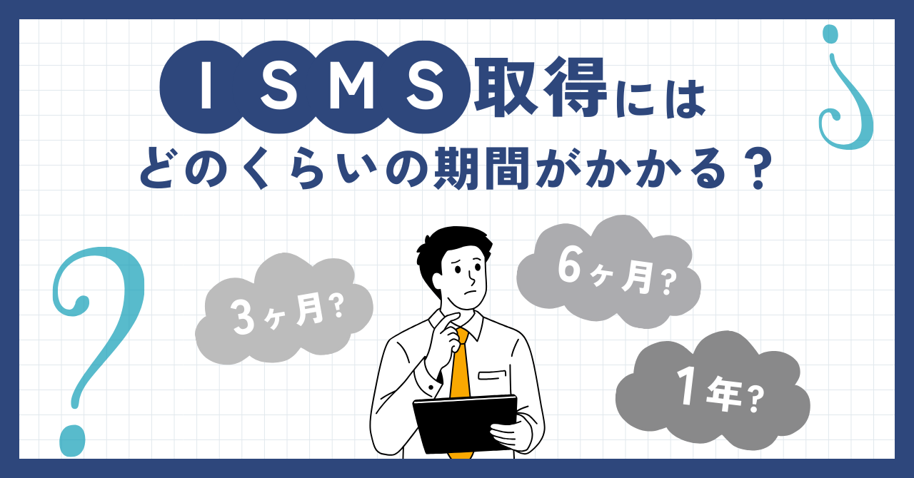 ISMS取得にかかる期間は？最短と平均、最短で進める条件を解説